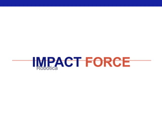 IMPACT FORCE
Robótica
 