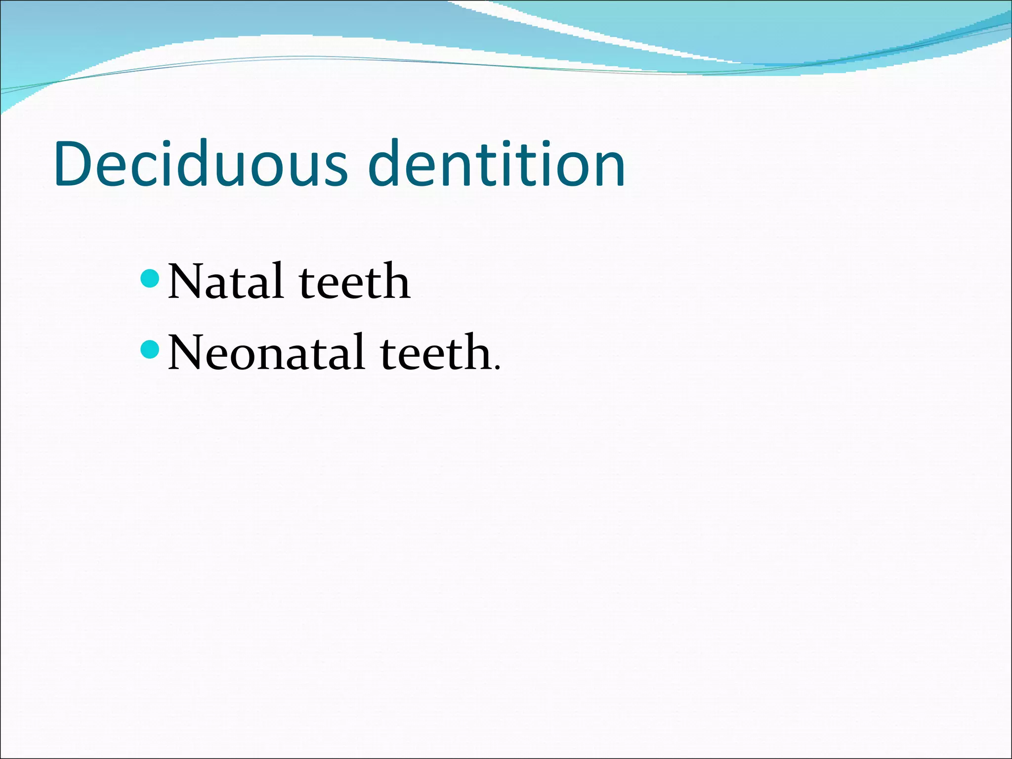 Deciduous dentition  Natal teeth Neonatal teeth . 