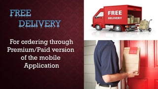 For ordering through
Premium/Paid version
of the mobile
Application
 