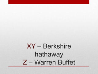 XY – Berkshire
hathaway
Z – Warren Buffet

 
