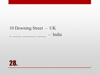 10 Downing Street – UK
_ ____ ______ ____ – India

28.

 