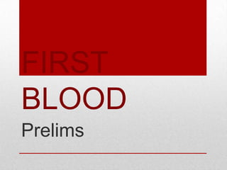 FIRST
BLOOD
Prelims

 