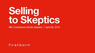 Selling
to Skeptics99U Conference Studio Session | April 30, 2015
 