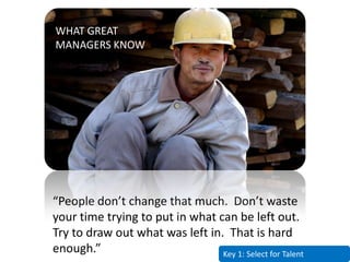 “People don’t change that much. Don’t waste
your time trying to put in what can be left out.
Try to draw out what was left...