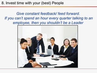 Give constant feedback/ feed forward.
If you can’t spend an hour every quarter talking to an
employee, then you shouldn’t ...