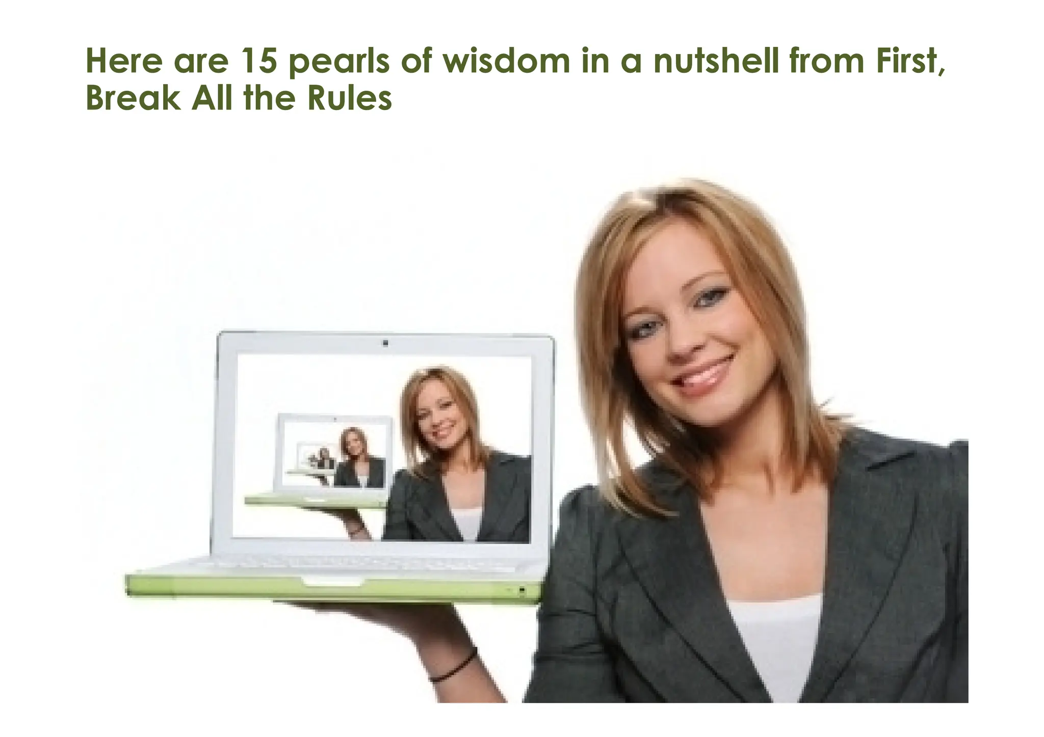 Here are 15 pearls of wisdom in a nutshell from First,
Break All the Rules
 