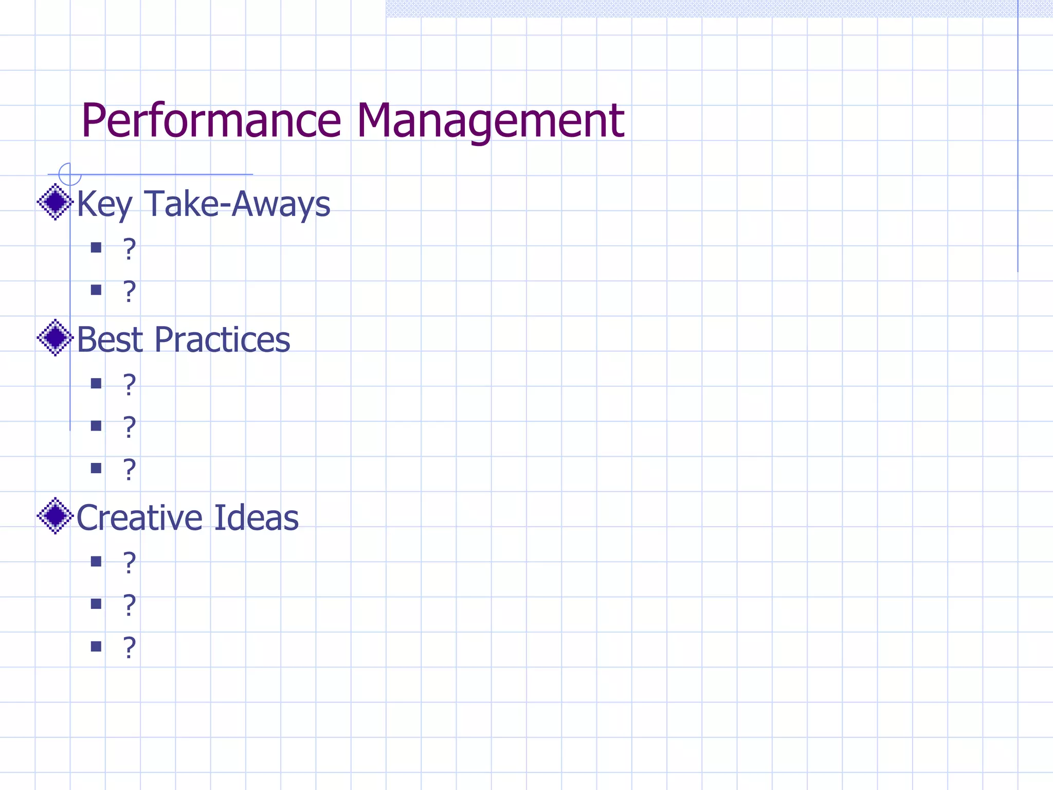Performance Management Key Take-Aways ? ? Best Practices ? ? ? Creative Ideas ? ? ? 