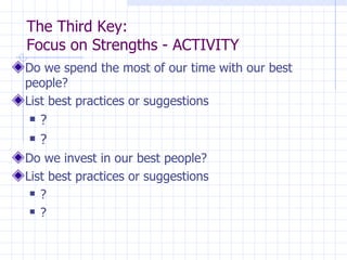 The Third Key:  Focus on Strengths - ACTIVITY <ul><li>Do we spend the most of our time with our best people?  </li></ul><u...