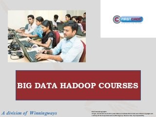 A division of Winningways Disclaimers/Copyrights:
Images, text & data used in this presentation are collected from internet and bears copyright and
courtesyof their respective owners,Winning ways does not have any responsibility
BIG DATA HADOOP COURSES
 