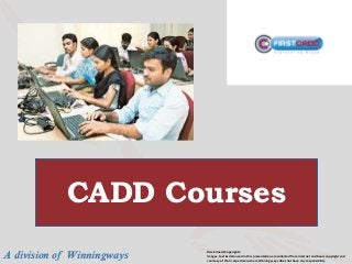 A division of Winningways Disclaimers/Copyrights:
Images, text & data used in this presentation are collected from internet and bears copyright and
courtesy of their respective owners,Winning ways does not have any responsibility
CADD Courses
 