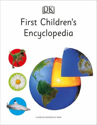 First Children’s
 Encyclopedia




    A DORLING KINDERSLEY BOOK
 