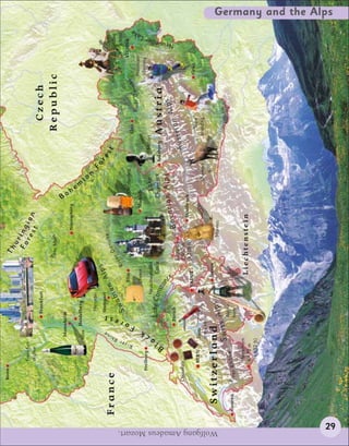 Bonn                                                              Th
                                                                                                         ur
                                                                                                        Fo ing
                                                Frankfurt                                                 re ia
                                                skyline                                                     st n
                                                                          Frankfurt                                                                                    Czech
                                                                                                   River
                                                                                                            Main                                                      Republic




                                                                                                                                 B
                                                             Mannheim




                                                                                                                                 oh
                                                                                                                     Nuremberg




                                                                                                                                    e   m
                                                            Wine Heidelberg




                                                                                                                                          ia
                                                                                                                                             n
                                                                          Mercedes                                                               Fo
                                                                          Stuttgart




                                                                    t
                                                                                    A       lps                 be
                                                                                                                                                      re
                                                                                                                                                                                                          Spanish




                                                            ine
                                                                                                            anu
                                                                                                                                                           st
                           France                                               ian                                                                                                                       riding




                                                          Rh
                                                                                                      r D




                                                                     es
                                                                             ab                 R ive                                                                                                     school
                                                                          Sw




                                                      ver
                                                                  or
                                                                                       Ulm                                            Oktoberfest                                                     VIENNA




                                                     Ri
                                                                                                                                                                     Linz                 be
                                                                                                                                                                                                                         e




                                                               F
                                                                                                                                                                             River Danu        Mountain
                                                                                                                                                                                                                      ak




                                                                                       Cheese                                Munich
                                        Freiburg                                                                                                                                               climbing




                                                          ck
                                                                                                                                                            Mozart
                                                                                                                                                                                                                 ler L




                                                                                  Neuschwanstein                                   Lake




                                                     la
                                                                      Lake Con            Castle                                 Chiemsee             Salzburg




                                                   B
                                                                              sta
                                                                                 nc
                                                                                                                                                                  Austria
                                                                                                                                                                                   s




                                                                                        e
                                                                                                                               an Alps
                                                                                                                                                                                                          Neusied




                                                                    Zurich                                           B   avari                                         n     Alp
                                                                                                   Zugspitze                                                     stria
                                    Chocolate                                                      2,962 m                                                  Au
                                                                                                                          Innsbruck
                                                                                      VADUZ        (9,718 ft)
                                                                                                                                                                                               Graz
                                            BERN                                                                                                                     Snow
                                                            Swiss
                                                                                                                                            Chamois               boarding
                                                            army knife
                                                                                                                                               goat
                                                                                         Davos




Wolfgang Amadeus Mozart.
                             Switzerland                              lps                                       Marmot
                                                            Sw iss A
                                                                   Alpine
                           Geneva   River Rhône
                                                                      horn
                                            Matterhorn
                                            4,478 m
                                                                                          Liechtenstein
                                            (14,692 ft)
                                                                                                                                                                                                                             Germany and the Alps




              29
 