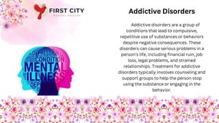 Addictive disorders are a group of
conditions that lead to compulsive,
repetitive use of substances or behaviors
despite negative consequences. These
disorders can cause serious problems in a
person's life, including financial ruin, job
loss, legal problems, and strained
relationships. Treatment for addictive
disorders typically involves counseling and
support groups to help the person stop
using the substance or engaging in the
behavior.
Addictive Disorders
 