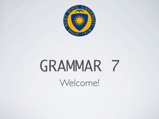 GRAMMAR 7
  Welcome!
 