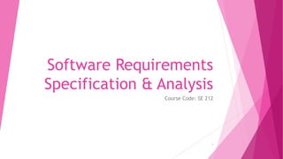 Software Requirements
Specification & Analysis
Course Code: SE 212
1
 
