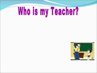 Who is my Teacher? 