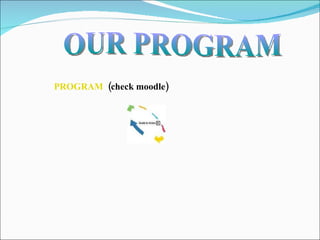 PROGRAM   (check moodle) OUR PROGRAM 
