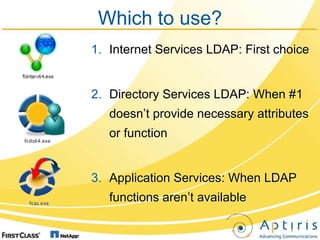 Which to use?
1. Internet Services LDAP: First choice


2. Directory Services LDAP: When #1
   doesn’t provide necessary a...