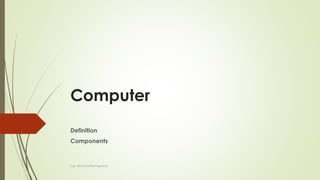 Computer
Definition
Components
Ing. Alba Lissette Peguero
 