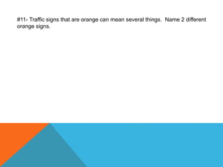 #11- Traffic signs that are orange can mean several things. Name 2 different
orange signs.
 