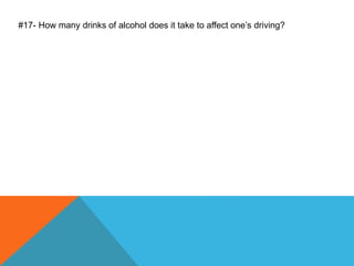 #17- How many drinks of alcohol does it take to affect one’s driving?
 