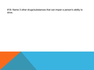 #18- Name 3 other drugs/substances that can impair a person’s ability to
drive.
 