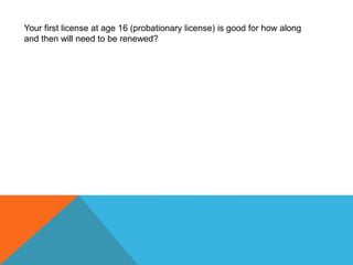 Your first license at age 16 (probationary license) is good for how along
and then will need to be renewed?
 