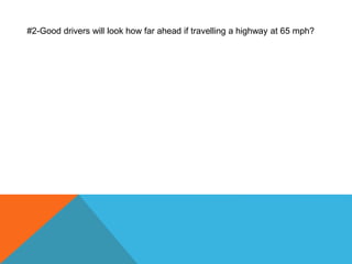 #2-Good drivers will look how far ahead if travelling a highway at 65 mph?
 
