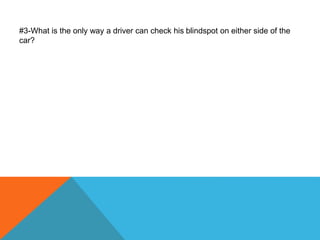 #3-What is the only way a driver can check his blindspot on either side of the
car?
 