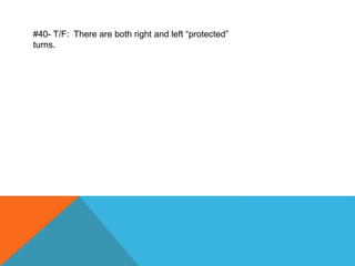 #40- T/F: There are both right and left “protected”
turns.
 