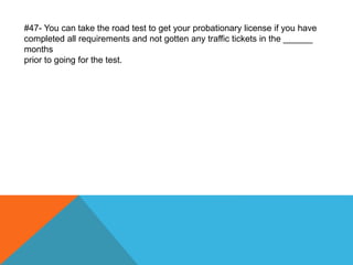 #47- You can take the road test to get your probationary license if you have
completed all requirements and not gotten any traffic tickets in the ______
months
prior to going for the test.
 