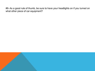 #6- As a good rule of thumb, be sure to have your headlights on if you turned on
what other piece of car equipment?
 