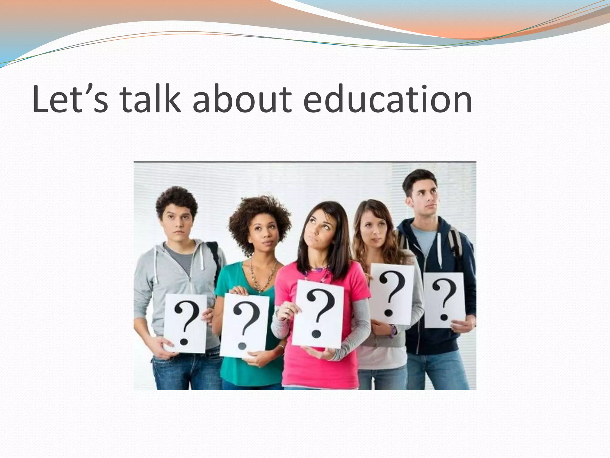 Let’s talk about education
 