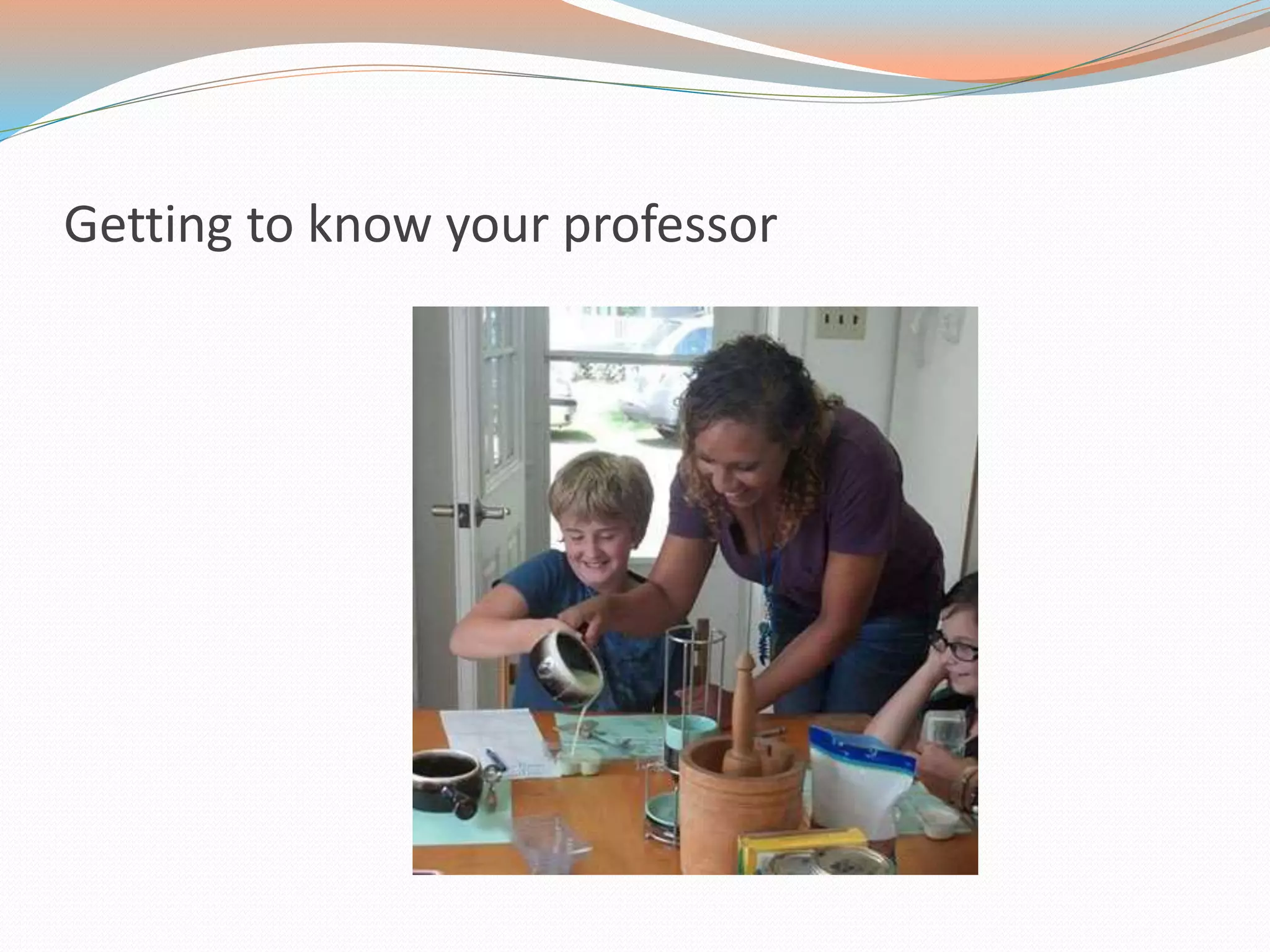 Getting to know your professor
 