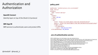 Authentication and
Authorization
@nheidloff @Harald_U
OpenID Connect
Identity layer on top of the OAuth 2.0 protocol
IBM App ID
IBM service to authenticate users and protect APIs
policy.yaml
.env of authentication service
 