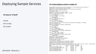 Deploying Sample Services
@nheidloff @Harald_U
As easy as ’cf push’
scripts
ibm-scripts
iks-scripts
sh scripts/deploy-authors-nodejs.sh
 