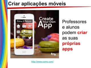 http://www.como.com/
Criar aplicações móveis
Professores
e alunos
podem criar
as suas
próprias
apps
 