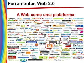 Ferramentas Web 2.0
A Web como uma plataforma
 