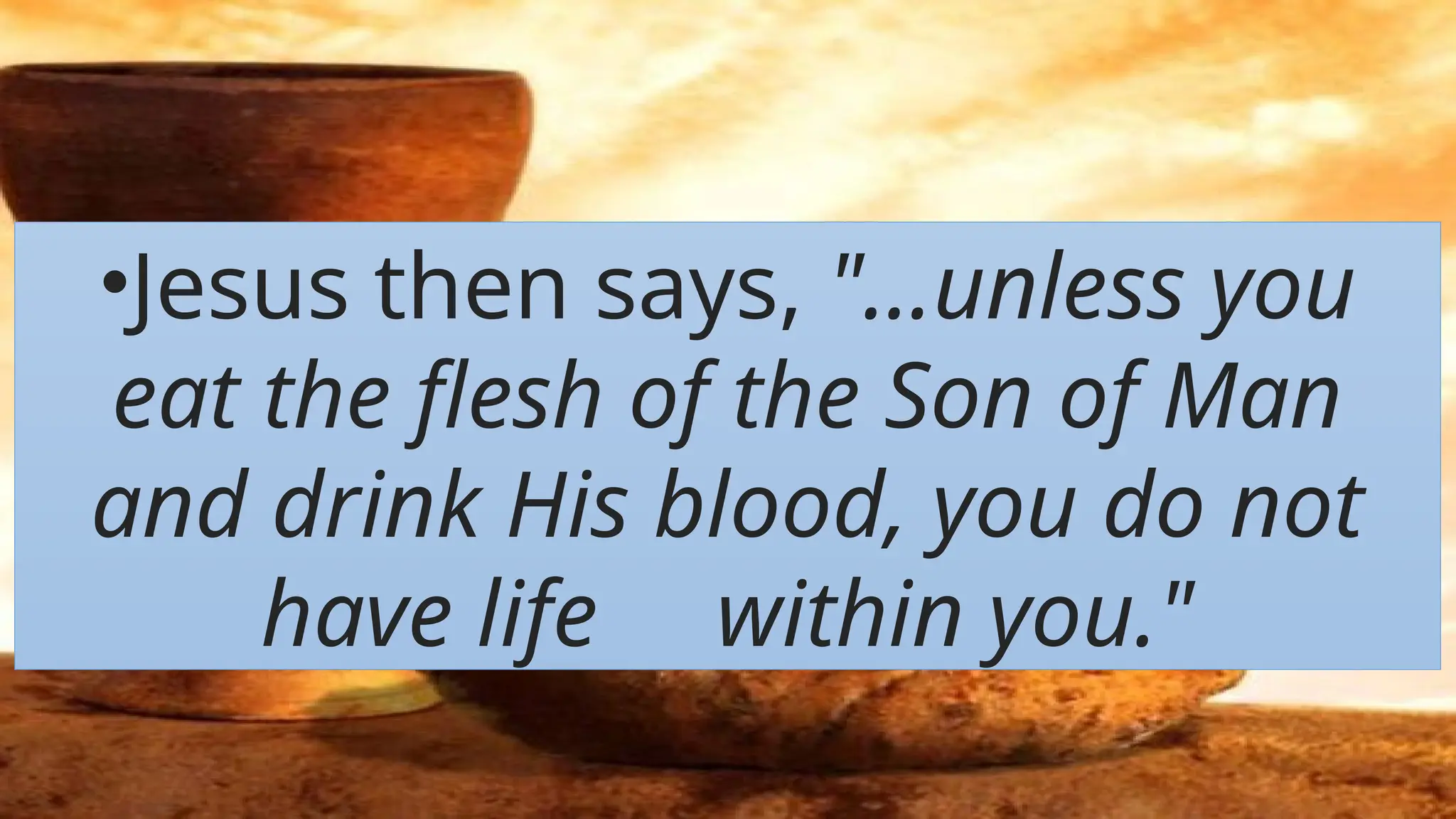 •Jesus then says, "...unless you
eat the flesh of the Son of Man
and drink His blood, you do not
have life within you."​
 