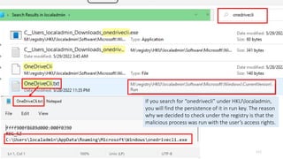 Copyright Internet Initiative Japan Inc. 112
If you search for “onedrivecli” under HKUlocaladmin,
you will find the persistence of it in run key. The reason
why we decided to check under the registry is that the
malicious process was run with the user’s access rights.
 