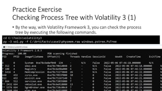 Practice Exercise
Checking Process Tree with Volatility 3 (1)
• By the way, with Volatility Framework 3, you can check the process
tree by executing the following commands.
Copyright Internet Initiative Japan Inc. 43
cd C:Toolsvolatility3
py -3 vol.py -f C:Artifactscase1physmem.raw windows.pstree.PsTree
 
