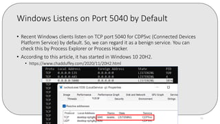 Windows Listens on Port 5040 by Default
• Recent Windows clients listen on TCP port 5040 for CDPSvc (Connected Devices
Platform Service) by default. So, we can regard it as a benign service. You can
check this by Process Explorer or Process Hacker.
• According to this article, it has started in Windows 10 20H2.
• https://www.chadduffey.com/2020/11/20H2.html
Copyright Internet Initiative Japan Inc. 55
 