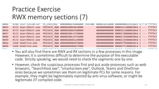 • You will also find there are RWX and RX sections in a few processes in this image.
However, it is sometimes difficult to determine the purpose of the executable
code. Strictly speaking, we would need to check the segments one by one.
• However, check the suspicious processes first and put aside processes such as web
browsers, “SearchHost.exe”, “smartscreen.exe”, Outlook, Teams and OneDrive
ones because we sometimes see them on legitimate PCs for some reasons. For
example, they might be legitemately injected by anti-virus software, or might be
legitemate JIT compiled code.
Copyright Internet Initiative Japan Inc. 66
Practice Exercise
RWX memory sections (7)
 