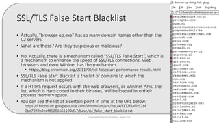 • Actually, “browser-up.exe” has so many domain names other than the
C2 servers.
• What are these? Are they suspicious or malicious?
• No. Actually, there is a mechanism called “SSL/TLS False Start”, which is
a mechanism to enhance the speed of SSL/TLS connections. Web
browsers and even WinInet has the mechanism.
• https://blog.chromium.org/2011/05/ssl-falsestart-performance-results.html
• SSL/TLS False Start Blacklist is the list of domains to which the
mechanism is not applied.
• If a HTTPS request occurs with the web browsers, or WinInet APIs, the
list, which is hard-coded in their binaries, will be loaded into their
process memory space.
• You can see the list at a certain point in time at the URL below.
Copyright Internet Initiative Japan Inc. 72
SSL/TLS False Start Blacklist
https://chromium.googlesource.com/chromium/src/net/+/f372faaffd528f
0be7392b2eef85261661190d57/base/ssl_false_start_blacklist.txt
 