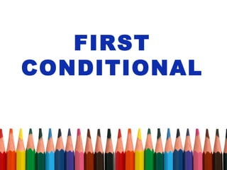 FIRST
CONDITIONAL
 