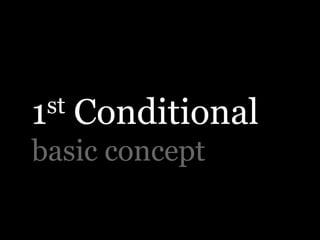 1st Conditional
basic concept
 