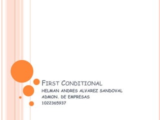 FIRST CONDITIONAL
HELMAN ANDRES ALVAREZ SANDOVAL
ADMON. DE EMPRESAS
1022365937
 