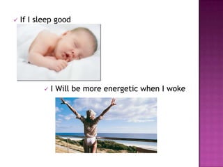    If I sleep good




              I Will be more energetic when I woke
 
