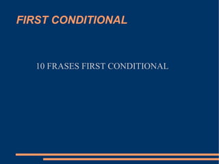 FIRST CONDITIONAL



   10 FRASES FIRST CONDITIONAL
 