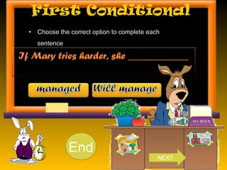 First Conditional
• Choose the correct option to complete each
sentence.
If Mary tries harder, she ____________
10987654321End
NEXT
 
